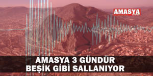 AMASYA BÖLGESİ 3 GÜNDÜR BEŞİK GİBİ SALLANIYOR!