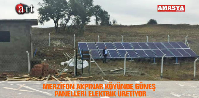 MERZİFON AKPINAR KÖYÜNDE GÜNEŞ PANELLERİ ELEKTRİK ÜRETİYOR